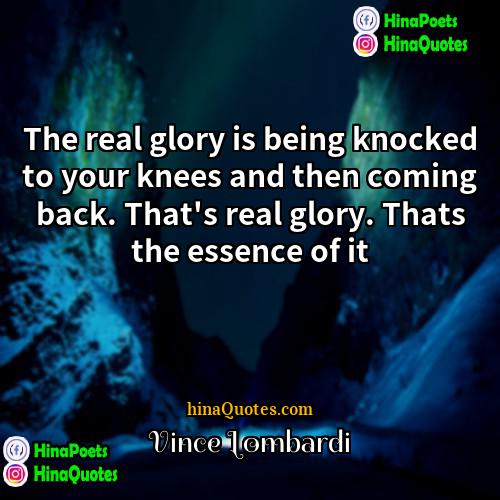 Vince Lombardi Quotes | The real glory is being knocked to